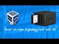 Avoir un synology sur une machine virtuelle