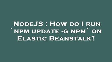 NodeJS : How do I run `npm update -g npm` on Elastic Beanstalk?