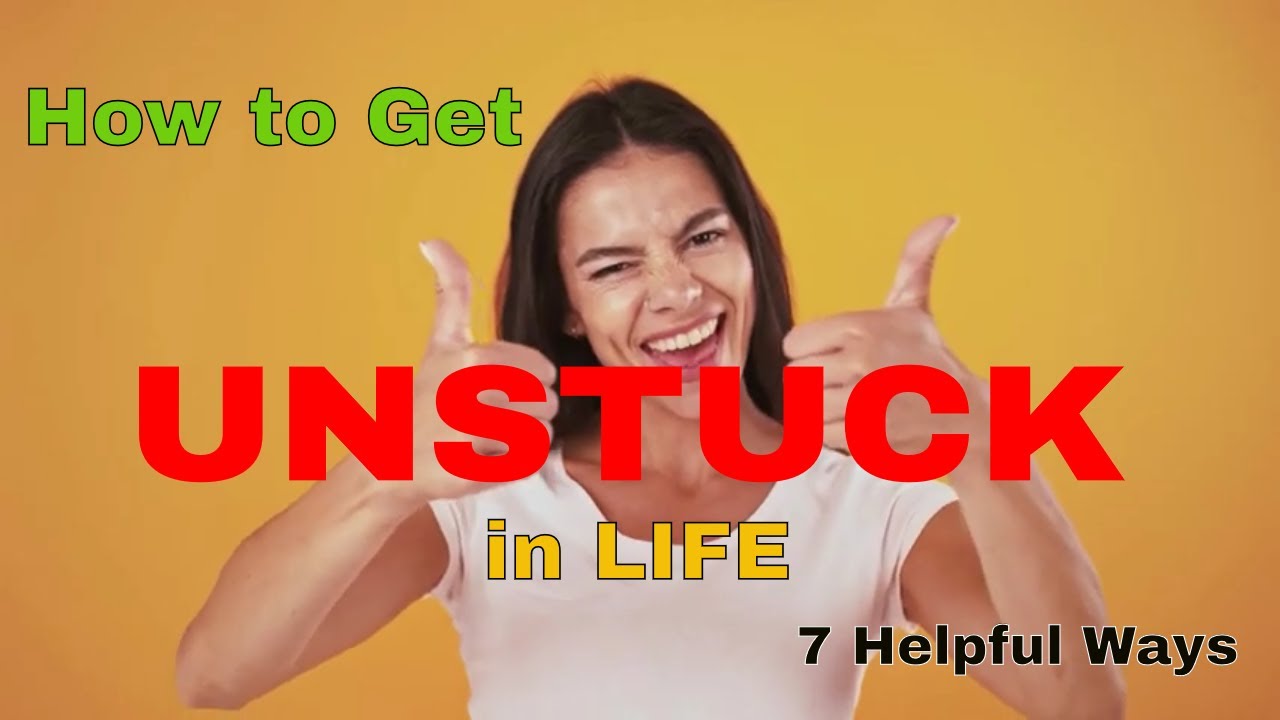 How to Get Unstuck in Life – 7 Helpful Ways 🙂