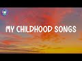 My childhood songs  a nostalgic playlist to remind us of our childhood