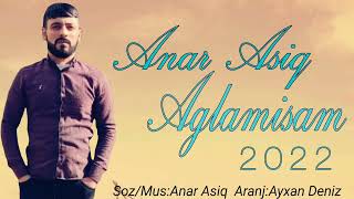 Anar Asiq - Aglamisam 2022 Resimi