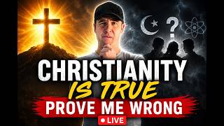 CHRISTIANITY IS TRUE — PROVE ME WRONG (LIVE)