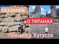 Сказание о ТИТАНАХ: лекция на полигональных руинах Хатуссы (повтор от августа 2022)