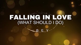 Falling In Love (What should I do?) by BEY