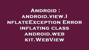 Android : android.view.InflateException Error inflating class android.webkit.WebView