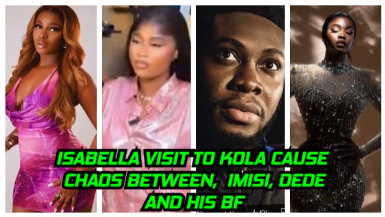 ISABELLA VISIT TO KOLA CAUSE CHAOS BETWEEN, IMISI, DEDE AND HIS BF.. 