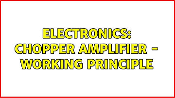 Electronics: Chopper amplifier - working principle