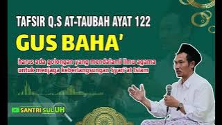 GUS BAHA' (TAFSIR Q.S AT-TAUBAH AYAT 122)