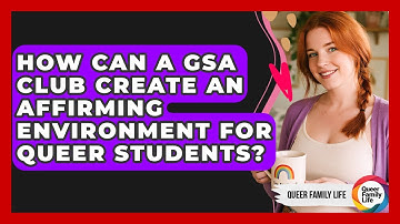 How Can A GSA Club Create An Affirming Environment For Queer Students? - Queer Family Life