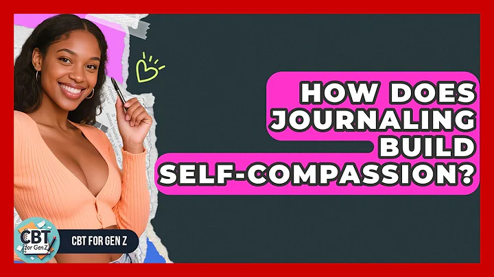 How Does Journaling Build Self-compassion? - CBT for Gen Z
