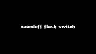 Round off flash switch