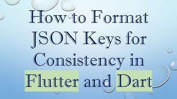 How to Format JSON Keys for Consistency in Flutter and Dart