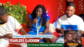 FEARLESS. ONYEOMA TOCHUKWU FT AKWA OKUKU TIWRA AKI