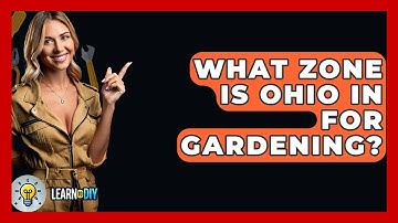 What Zone Is Ohio In For Gardening? - LearnToDIY360.com