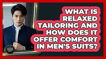 What Is Relaxed Tailoring And How Does It Offer Comfort In Men