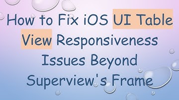 How to Fix iOS UI Table View Responsiveness Issues Beyond Superview
