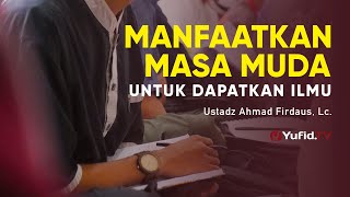 Manfaatkan Masa Muda untuk Mendapatkan Ilmu - Ustadz Ahmad Firdaus, Lc. - Ceramah Agama