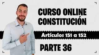 Part 36 📚 SPANISH CONSTITUTION 📚 FREE COURSE - Articles 151 to 152
