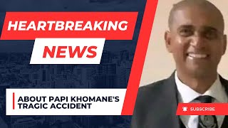 The Heartbreaking News: About Papi Khomane's Tragic Accident