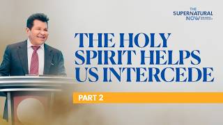 The Holy Spirit Helps Us To Intercede Pt. 2 | The Supernatural Now