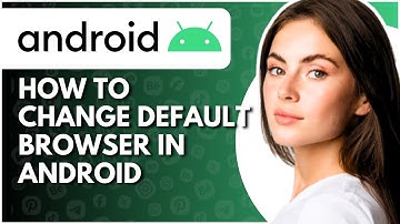How To Change Default Browser In Android - Full Guide