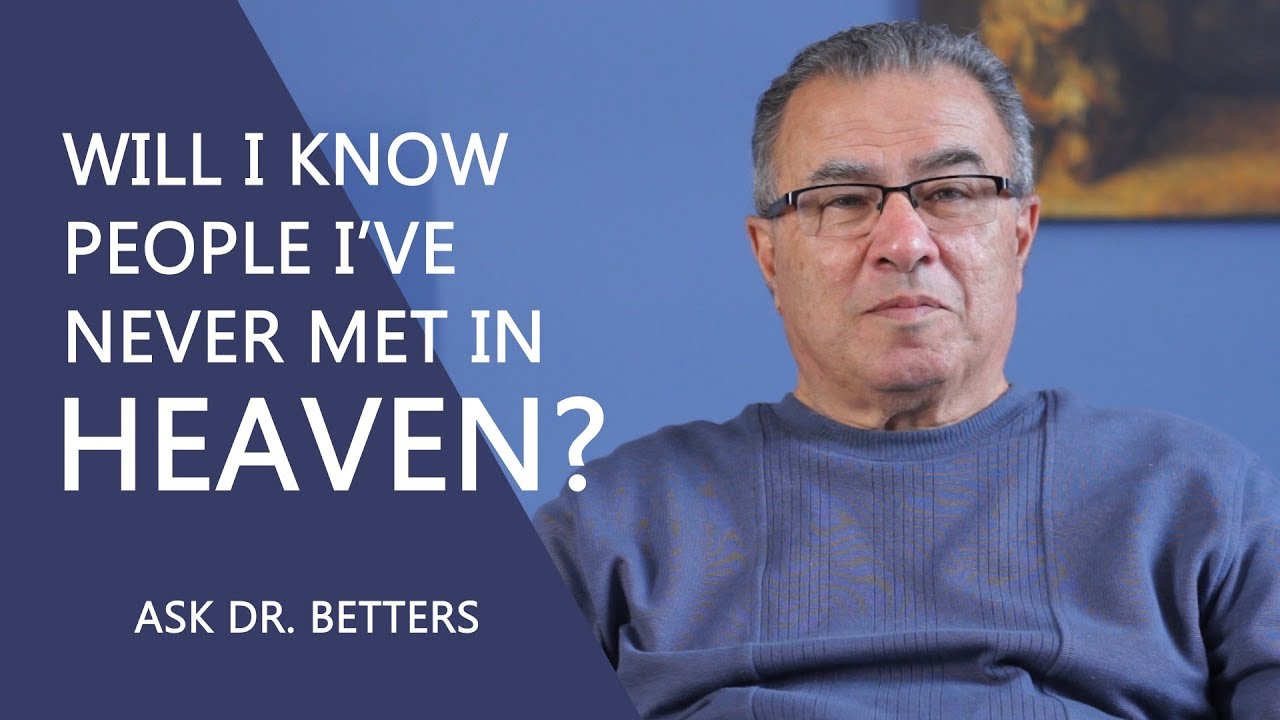 Will I Know People I've Never Met In Heaven?