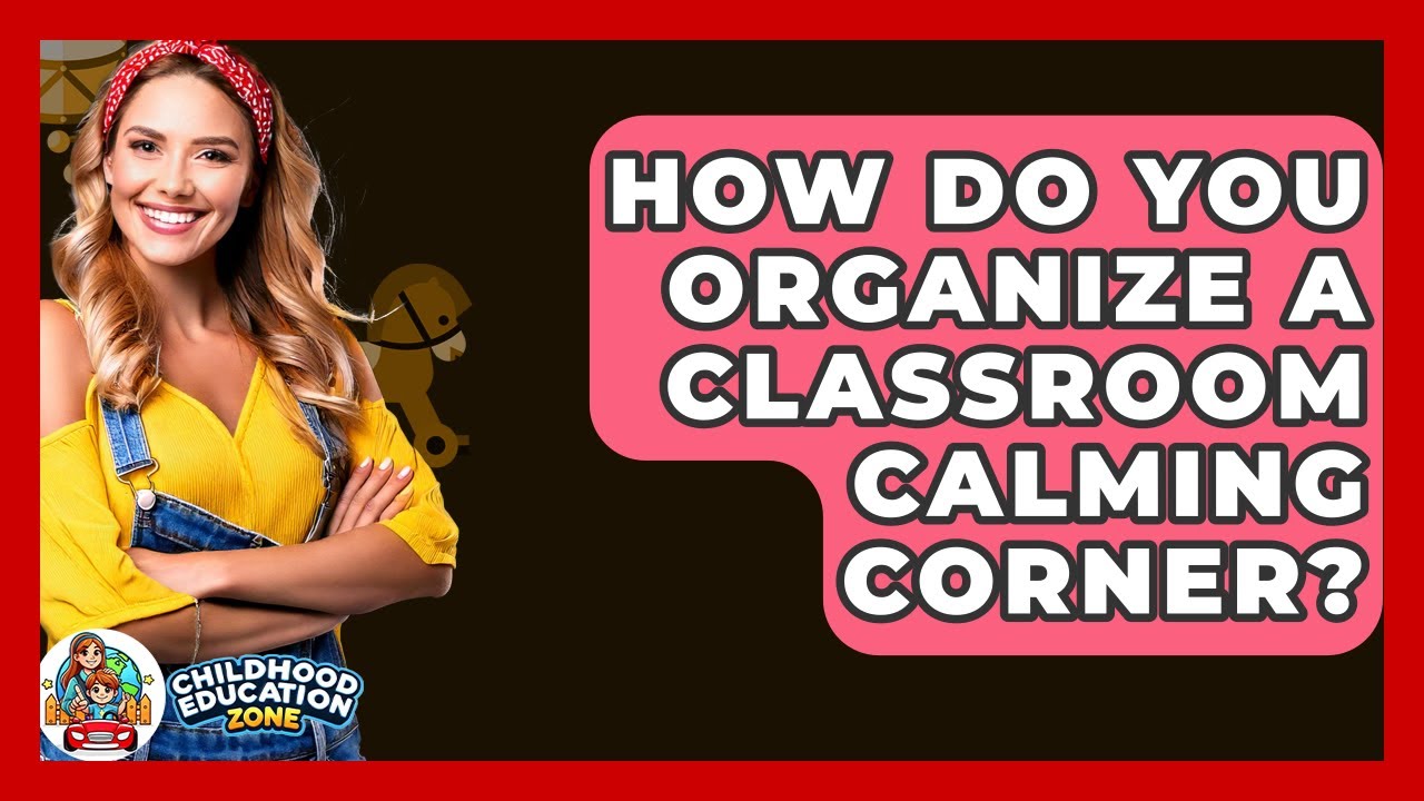 How Do You Organize A Classroom Calming Corner? - Childhood Education Zone