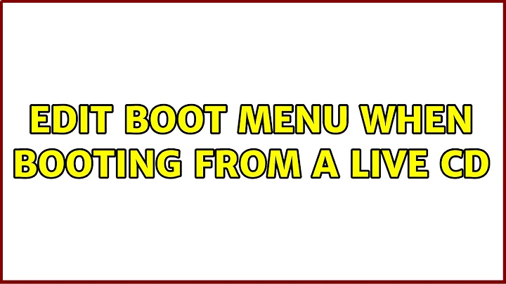 Edit boot menu when booting from a live CD (3 Solutions!!)