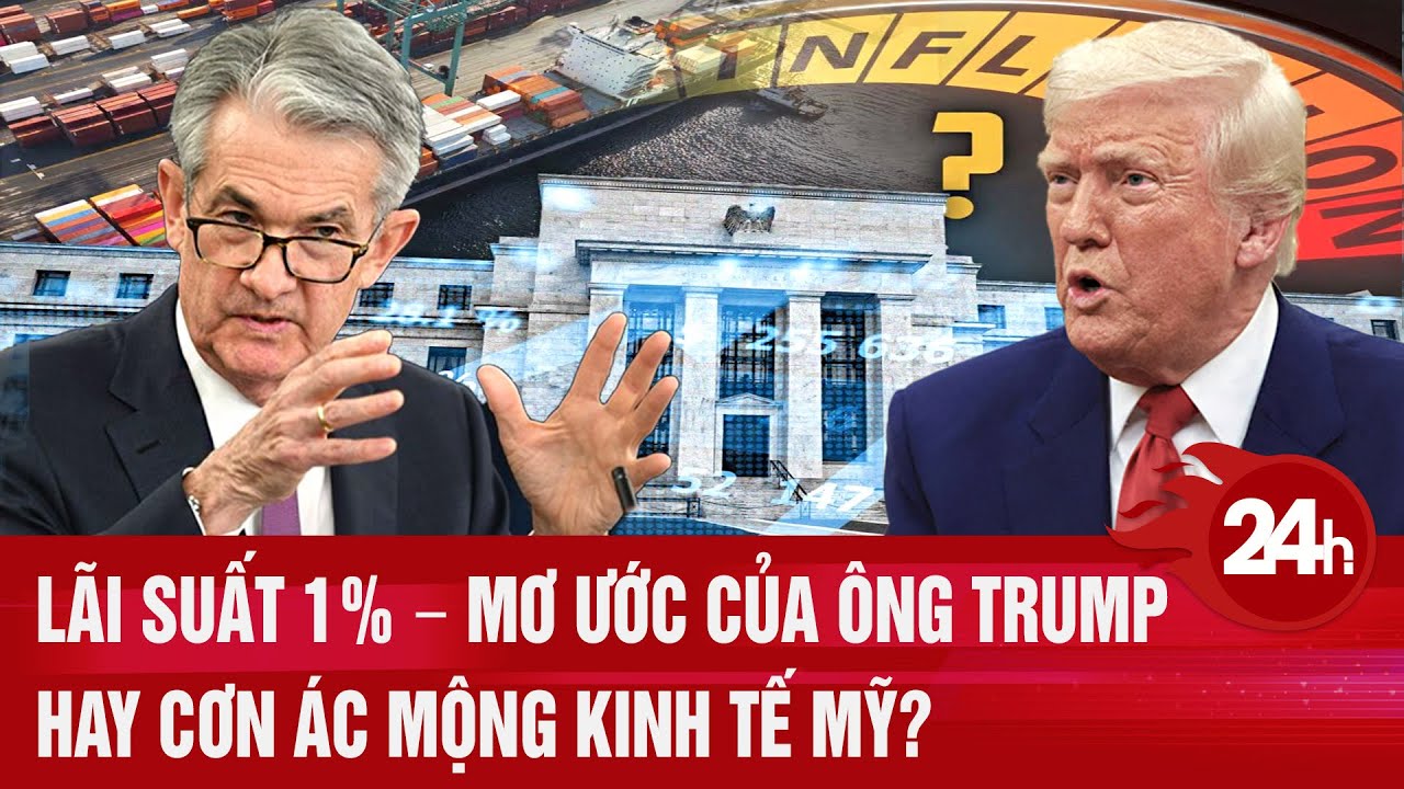 Lãi suất 1% – mơ ước của ông Trump hay cơn ác mộng kinh tế Mỹ? | Toàn cảnh 24h