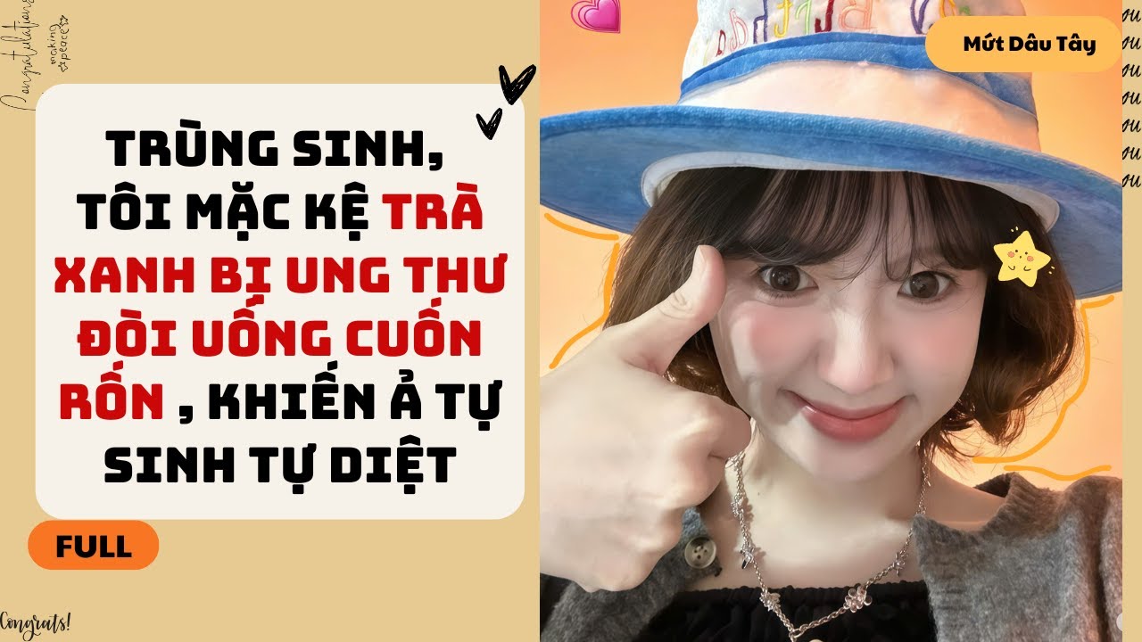 [Truyện Audio] TÔI MẶC KỆ TRÀ XANH BỊ UNG THƯ ĐÒI UỐNG CUỐN RỐN , KHIẾN Ả TỰ SINH TỰ DIỆT