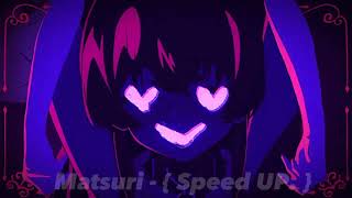 Matsuri - { Speed UP. }