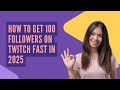How to Get 100 Followers on Twitch Fast in 2025 | Easy Growth Method