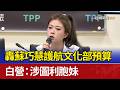 轟蘇巧慧護航文化部預算 白營：涉圖利胞妹