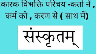 कारक विभक्ति परिचय -कर्ता ने , कर्म को , करण से ( साथ में) #sanskrit#kaarakparichay#begginer