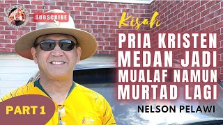 Kisah Pria Kristen Medan Jadi Mualaf Namun Murtad Lagi | Nelson Pelawi - Part 1