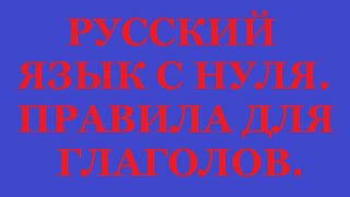 Русский язык с нуля. Правила для глаголов.