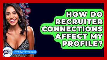 How Do Recruiter Connections Affect My Profile? - Everyday-Networking