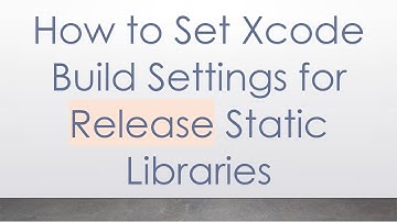 How to Set Xcode Build Settings for Release Static Libraries