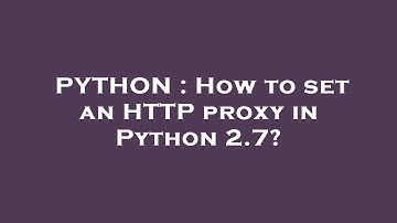 PYTHON : How to set an HTTP proxy in Python 2.7?
