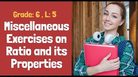 Miscellaneous Exercises on Ratio and its Properties