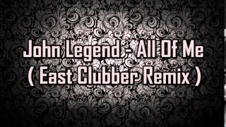 Video thumbnail of "John Legend - All Of Me ( East Clubber Remix )"