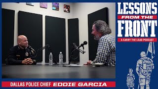 Lessons From The Front #057 with Dallas Police Chief Eddie Garcia