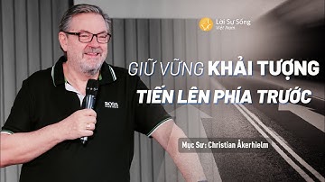 Giữ Vững Khải Tượng, Tiến Lên Phía Trước | Mục Sư Christian Åkerhielm | Lời Sự Sống Việt Nam