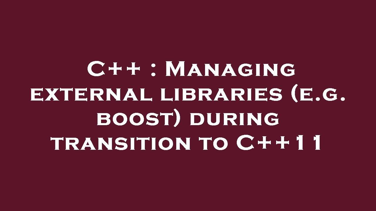 C++ : Managing external libraries (e.g. boost) during transition to C++ ...