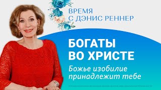 БОГАТЫ ВО ХРИСТЕ: БОЖЬЕ ИЗОБИЛИЕ ПРИНАДЛЕЖИТ ТЕБЕ | Время с Дэнис Реннер | Благая весть онлайн