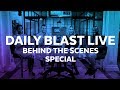 Daily Blast LIVE Behind the Scenes Special