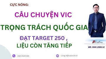 🟣  CÂU CHUYỆN VIC: TRỌNG TRÁCH QUỐC GIA, ĐÃ ĐẠT TARGET 250 . LIỆU CÒN TĂNG TIẾP