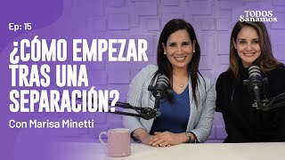 ¿Cómo empezar tras una separación? Con Marisa Minetti  TODOS SANAMOS   EP 15.