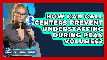 How Can Call Centers Prevent Understaffing During Peak Volumes? - Call Center Pro Strategies