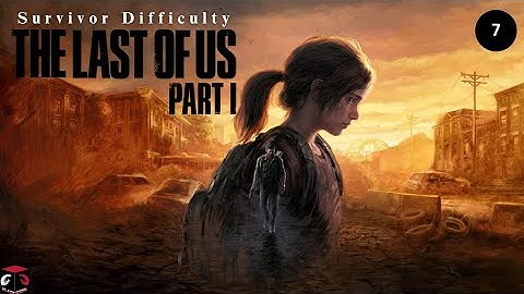 The Last Of Us: Part 1 (No Commentary / Survivor) Gameplay Walkthrough #7